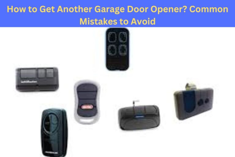 How to Get Another Garage Door Opener? Common Mistakes to Avoid